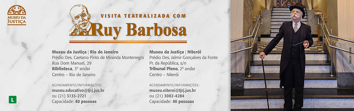 #ParaTodosVerem: Imagem de fundo branco e com uma imagem do ator interpretando Ruy Barbosa na direita.   No canto superior esquerdo, a logomarca do Museu da Justiça. No canto inferior esquerdo, o símbolo de classificação indicativa livre.  Texto da Imagem: Visita teatralizada com Ruy Barbosa  Museu da Justiça | Rio de Janeiro  Prédio Des. Caetano Pinto de Miranda Montenegro  Rua Dom Manuel, 29  Biblioteca, 3° andar  Centro – Rio de Janeiro    Agendamento/Informações:  Museu.educativo@tjrj.jus.br ou (21) 3133-2721  Capacidade: 40 pessoas    Museu da Justiça | Niterói  Prédio Des. Jalmir Gonçalves da Fonte  Pr. Da República, s/n  Tribunal Pleno, 2° andar  Centro - Niterói     Agendamento/Informações:  Museu.niteroi@tjrj.jus.br ou (21) 3002-4284  Capacidade: 40 pessoas  