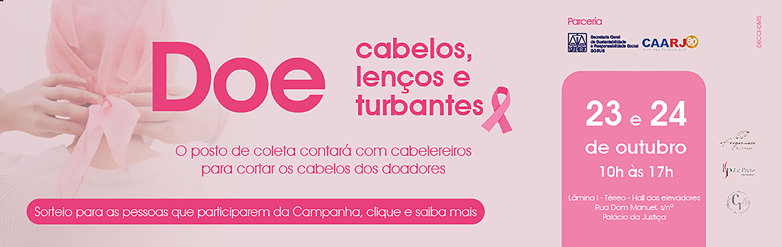 Doe Cabelos , lenços e turbantes - o posto de coleta contará com cabelereiros para cortar os cabelos dos doadores. Sorteio para as pessoas que participarem da Campanha, 23 e 24 de outubro - 10h às 17h lâmina 1 - Térreo - hall dos elevadores - Rua Dom Manuel, s/n Palácio da Justiça - clique e saiba mais 