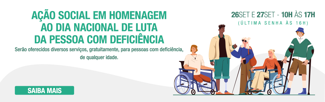 Ação social em homenagem ao dia nacional de luta da pessoa com deficiência -  Serão oferecidos diversos serviços, gratuitamente, para pessoas com deficiência, de qualquer idade - 26de setembro e 27 de setembro - 10h às 17h (última senha às 16h)  - Saiba mais  