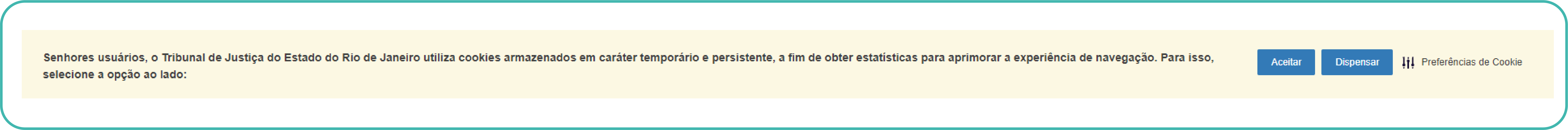 Imagem com fundo amarelo e letras pretas. Escrito: Senhores usuários, o Tribunal de Justiça do Estado do Rio de Janeiro utiliza cookies armazenados em caráter temporário e persistente, a fim de obter estatísticas para aprimorar a experiência de navegação. Para isso selecione a opção ao lado: Aceitar ou Dispensar - Preferências de Cookie
