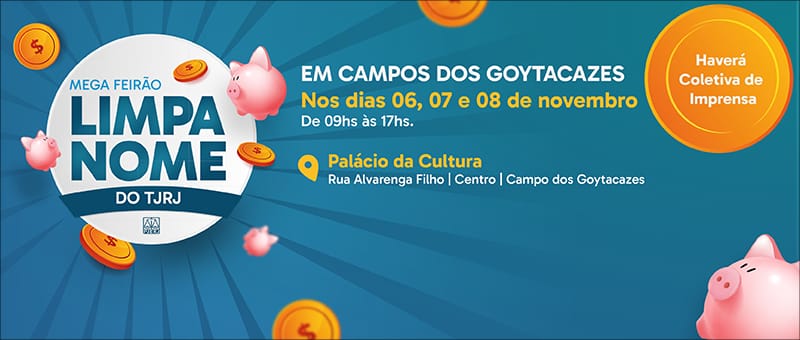 MEGA FEIRÃO LIMPA NOME DO TJRJ - Em Campos dos Goytacazes - Nos dias 06, 07 e 08 de novembro de 09hs às 17hs. Palácio da Cultura - Rua Alvarenga Filho - Centro - Campo dos Goytacazes. Haverá Coletiva de Imprensa.
