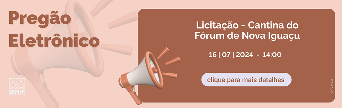 Pregão Eletrônico - Licitação - Cantina do Fórum de Nova Iguaçu - 16-07-2024 - 14:00 - clique para mais detalhes