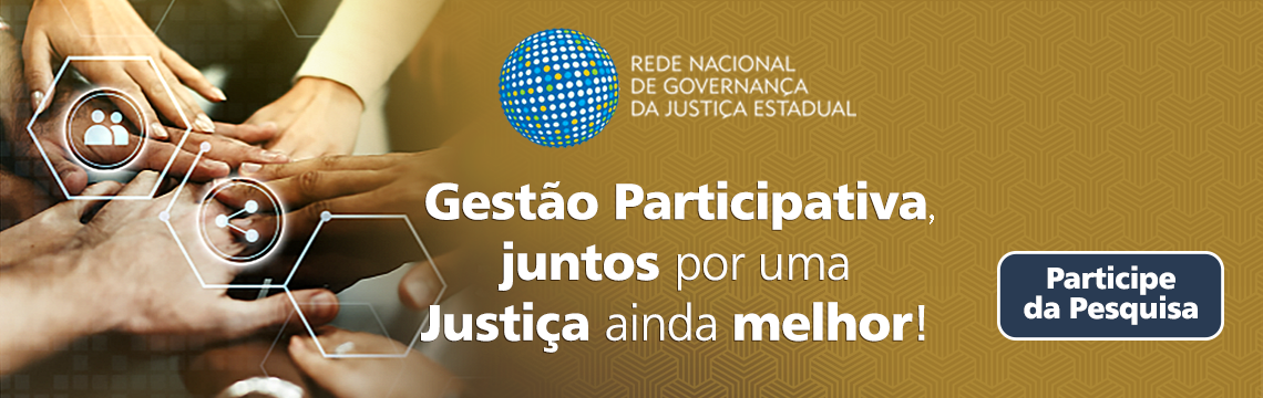 Rede Nacional de Governança da Justiça Estadual - Gestão Participativa, juntos por uma Justiça ainda melhor! Participe da Pesquisa 