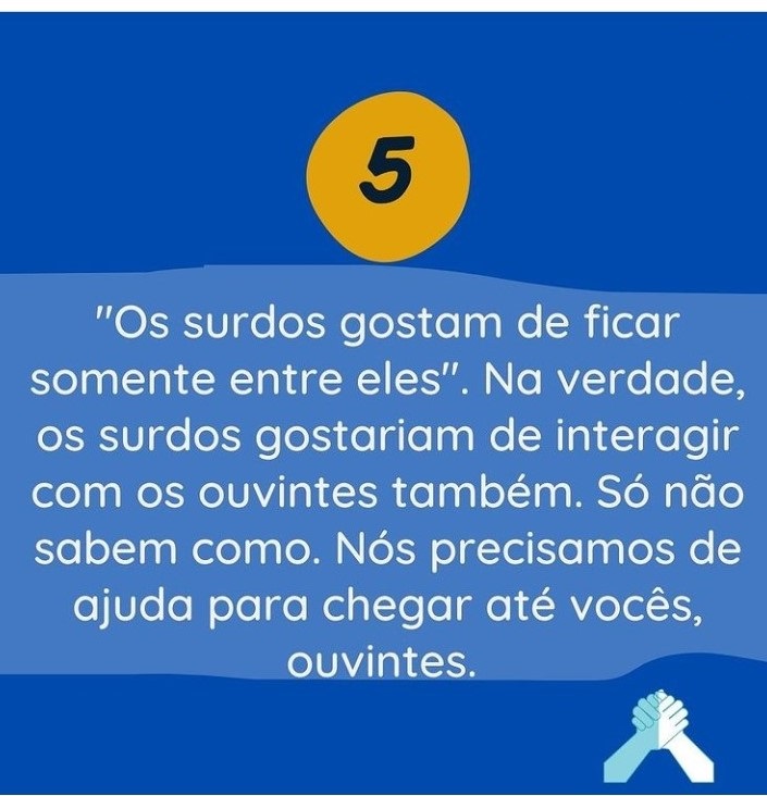 5 - "Os surdos gostam de ficar somente entre eles". Na verdade, os surdos gostariam de interagir com os ouvintes também. só não sabem como. Nós precisamos de ajuda para chegar até vocês, ouvintes.