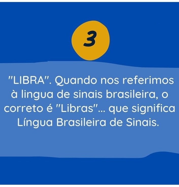 3 - "Libra". Quando nos referimos à língua de sinais brasileira, o correto é "Libras"... que significa Língua Brasileira de Sinais.