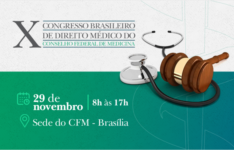 X CONGRESSO BRASILEIRO DE DIREITO MÉDICO DO CONSELHO FEDERAL DE MEDICINA - 29 de novembro | 8h às 17h - Sede do CFM - Brasília