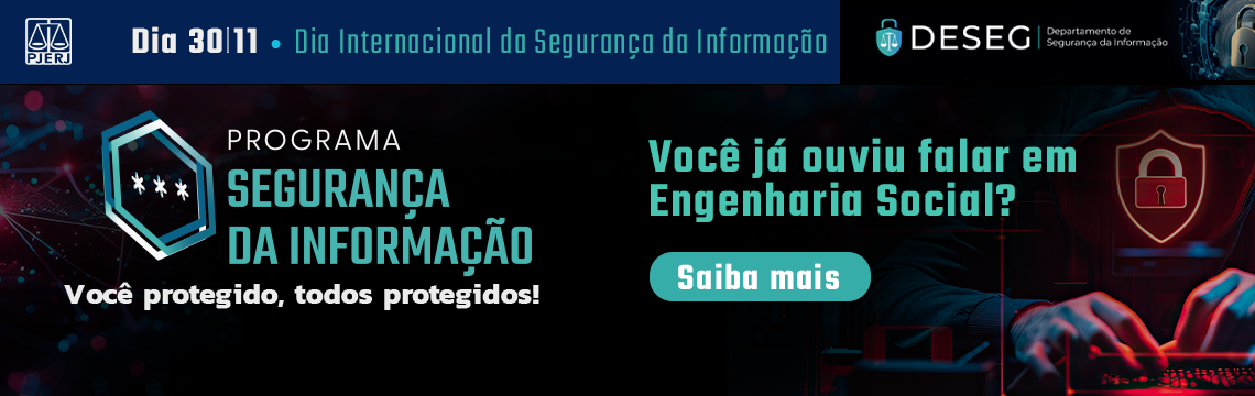 Programa Segurança da Informação. Você protegido, todos protegidos! Você já ouviu falar em Engenharia Social? Clique e saiba mais