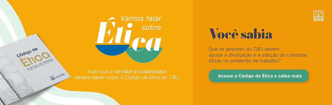 Vamos falar de Ética - tudo que o servidor e colaborador devem saber sobre o Código de Ética do TJRJ. Você sabia - Que os gestores do TJRJ devem apoiar a divulgação e a adoção de condutas éticas no ambiente de trabalho - Acesse o Código de Ética e saiba mais  