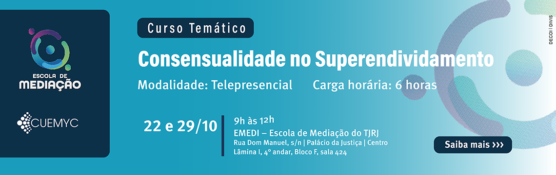 Curso Temático - Consensualidade no Superendividamento Modalidade: Telepresencial Datas: 22 e 29 de outubro, das 9h às 12h Carga horária: 6h Local: EMEDI – Escola de Mediação do TJRJ Rua Dom Manuel, s/n | Palácio da Justiça | Centro Lâmina I, 4º andar, Bloco F, sala 424 - Saiba mais