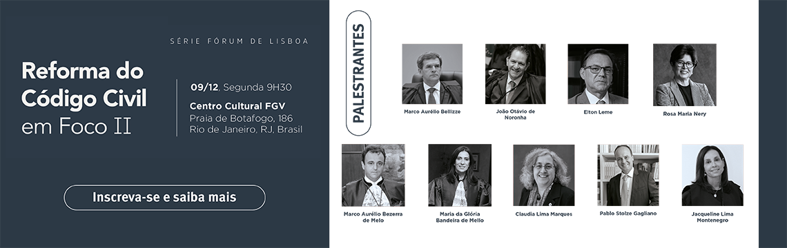 Reforma do código civil em Foco II. 09/12 - Segunda 9h30. Centro Cultural FGV. Praia de Botafogo, 186 - Rio de Janeiro - RJ - Brasil. Palestrantes: Marco Aurélio Belizze; João Otávio de Noronha; Elton Leme; Rosa Maria Nery; Marco Aurélio Bezerra de Melo; Maria da Glória Bandeira de Mello; Claudia Lima Marques; Pablo Stolze Gagliano; Jacqueline Lima Montenegro; Inscreva-se e saiba mais