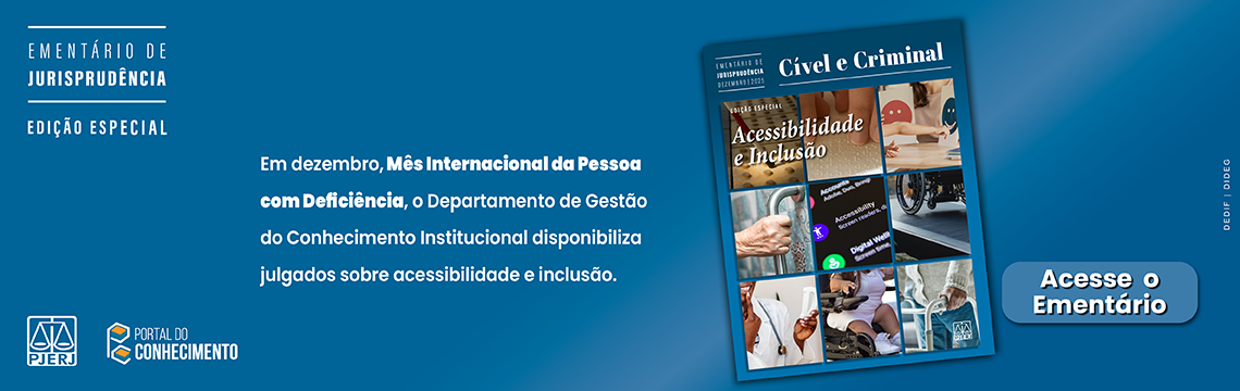 imagem - Ementário de Jurisprudência Cível e Criminal - Edição Especial - Acessibilidade e Inclusão. Em dezembro, Mês Internacional da Pessoa com Deficiência, o Departamento de Gestão do Conhecimento Institucional disponibiliza julgados sobre acessibilidade e inclusão. Logotipos: PJERJ. PORTAL DO CONHECIMENTO.  Acesse o Ementário