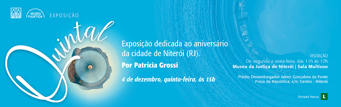 imagem - #ParaTodosVerem: A arte divulga a exposição “Quintal”, dedicada ao aniversário da cidade de Niterói (RJ). O fundo é em tons vibrantes de azul, com o logotipo do Museu da Justiça no canto superior esquerdo. Ao centro, o título “Quintal” aparece em uma tipografia cursiva branca, acompanhando a silhueta circular de uma fotografia aérea distorcida em formato de “planeta”, mostrando mar, faixa de areia e morros.  À direita, em texto branco, estão as informações do evento:  Exposição dedicada ao aniversário da cidade  Por Patrícia Grossi  4 de dezembro, quinta-feira, às 15h  Mais abaixo, surgem os dados de visitação:  De segunda a sexta, das 11h às 17h  Museu da Justiça de Niterói | Sala Multiuso  Prédio Desembargador Jalmir Gonçalves da Fonte, Praça da República, s/n, Centro – Niterói  No canto inferior direito, aparece o selo verde “L” (classificação livre) e a indicação Entrada franca.