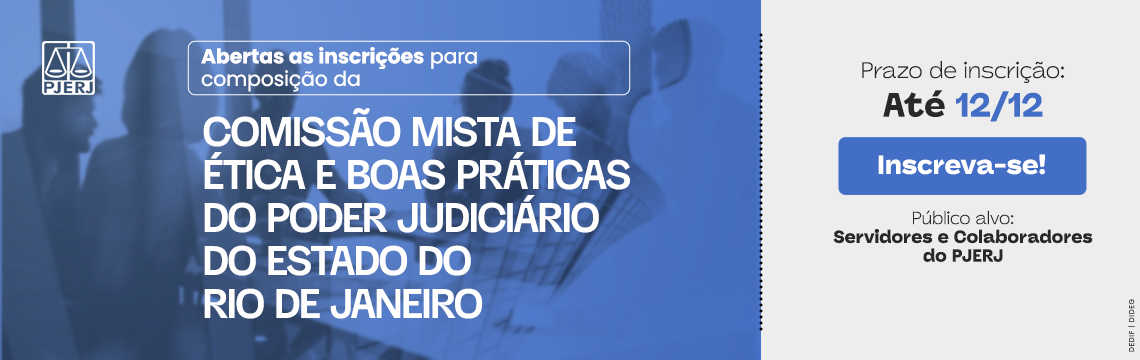 imagem - Abertas as inscrições para composição da Comissão Mista de Ética e Boas Práticas do Poder Judiciário do Estado do Rio do Janeiro. Prazo de inscrição: até 12/12. Inscreva-se! Público alvo: Servidores e Colaboradores do PJERJ