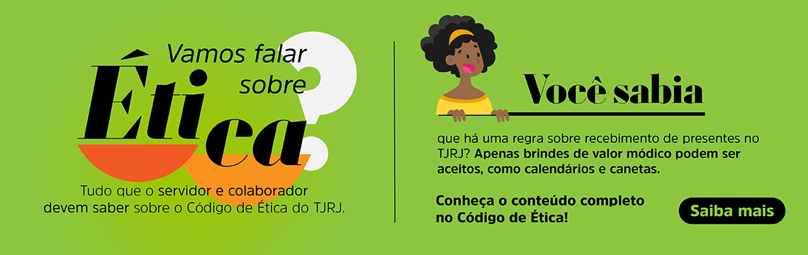 imagem - Vamos falar sobre ética. Tudo que o servidor e colaborador devem saber sobre o código de ética do TJRJ. Você sabia que há uma regra sobre recebimento de presentes no TJRJ? Apenas brindes de valor módico podem ser aceitos, como calendários e canetas. Conheça o conteúdo completo no Código de Ética. Clique e saiba mais.