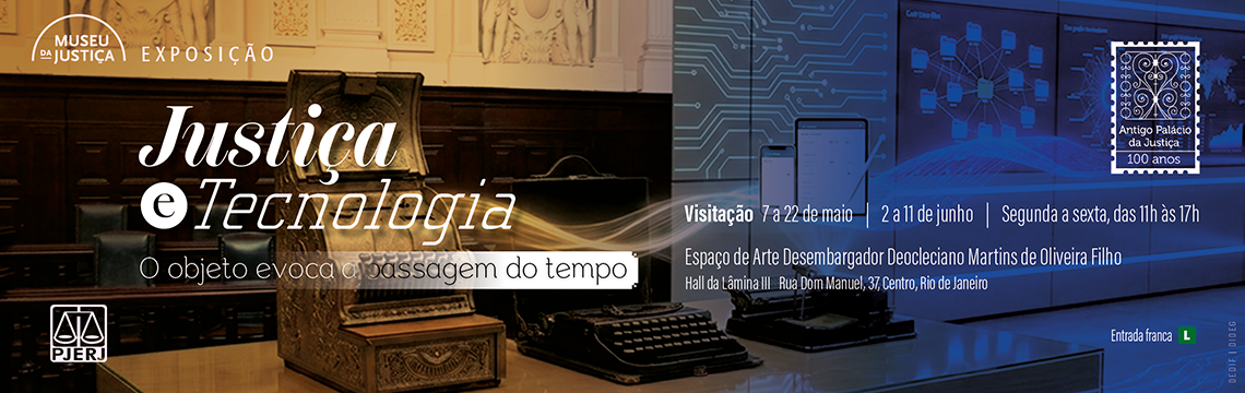 imagem - Banner horizontal da exposição “Justiça e Tecnologia”, com fundo dividido em dois ambientes. À esquerda, aparece uma sala escura de tribunal antigo, com paredes de madeira, detalhes ornamentais claros e uma máquina antiga em primeiro plano. Sobre a imagem está o texto: “Museu da Justiça | Exposição | Justiça e Tecnologia | O objeto evoca a passagem do tempo”. À direita, há um ambiente tecnológico em tons de azul, com painéis digitais exibindo circuitos e diagramas. O texto informa: “Visitação 7 a 22 de maio | 2 a 11 de junho | Segunda a sexta, das 11h às 17h | Espaço de Arte Desembargador Deocleciano Martins de Oliveira Filho | Hall da Lâmina III | Rua Dom Manuel, 37, Centro, Rio de Janeiro”. Há também a indicação “Entrada franca” acompanhada do símbolo de classificação livre, representado por um quadrado verde com a letra “L”. No canto superior direito aparece o selo “Antigo Palácio da Justiça 100 anos”.