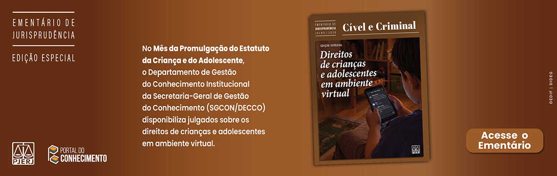 imagem - EMENTÁRIO DE JURISPRUDÊNCIA - EDIÇÃO ESPECIAL - No Mês da Promulgação do Estatuto da Criança e do Adolescente, o Departamento de Gestão do Conhecimento Institucional da Secretaria-Geral de Gestão do Conhecimento (SGCON/DECCO) disponibiliza julgados sobre os direitos de crianças e adolescentes em ambiente virtual. Acesse o Ementári