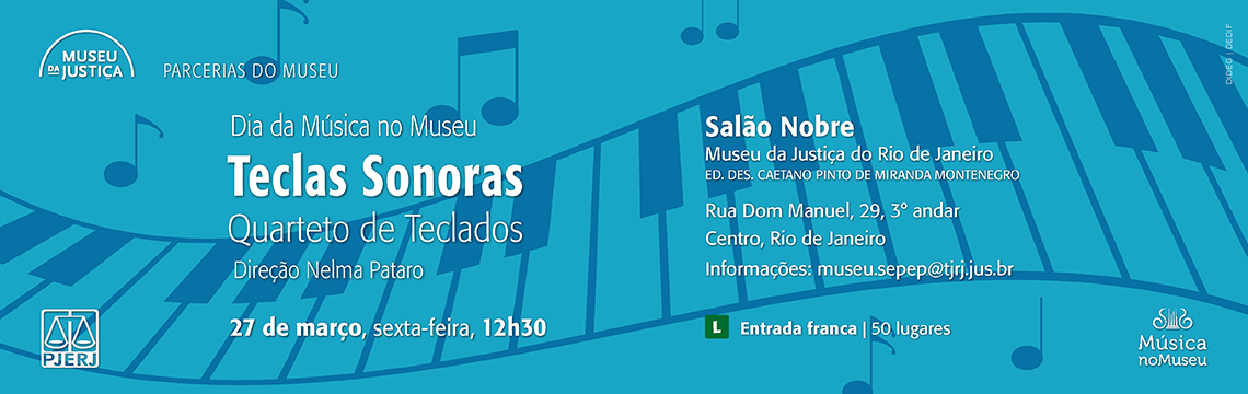 imagem - #ParaTodosVerem: O banner divulga o evento “Teclas Sonoras – Quarteto de Teclados”, dentro da programação “Dia da Música no Museu”. A composição utiliza fundo em tons de azul com elementos gráficos de teclado e notas musicais, reforçando visualmente o tema musical.  À esquerda, estão organizadas as informações principais: título do evento, formação musical (quarteto de teclados) e direção artística (Nelma Pataro), seguidas da data e horário — 27 de março, sexta-feira, às 12h30. A hierarquia tipográfica destaca o nome do evento como elemento central.  À direita, aparecem os dados de localização: Salão Nobre do Museu da Justiça do Rio de Janeiro, com endereço completo. Também há informações de contato por e-mail e indicação de entrada franca, com limite de 50 lugares.  Elementos institucionais, como logotipos e identidade visual do Museu da Justiça e do programa “Música no Museu”, estão distribuídos de forma equilibrada, garantindo identificação institucional sem comprometer a legibilidade.
