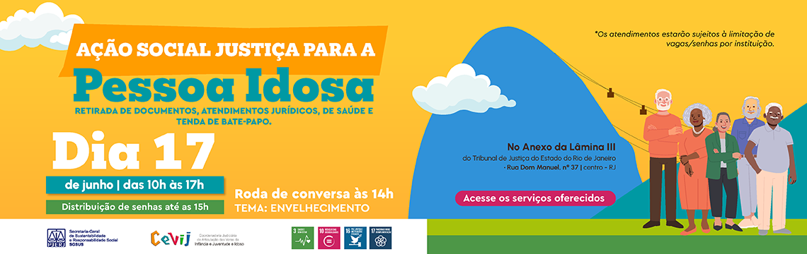 imagem - AÇÃO SOCIAL JUSTIÇA PARA A Pessoa Idosa. RETIRADA DE DOCUMENTOS, ATENDIMENTOS JURÍDICOS, DE SAÚDE E TENDA DE BATE-PAPO.  Dia 17 de junho das 10h às 17h. Distribuição de senhas até as 15h.  Roda de conversa às 14h. TEMA: ENVELHECIMENTO.  Os atendimentos estarão sujeitos à limitação de vagas/senhas por instituição. No Anexo da Lâmina III do Tribunal de Justiça do Estado do Rio de Janeiro • Rua Dom Manuel, nº 37 | centro - RJ. Acesse os serviços oferecidos