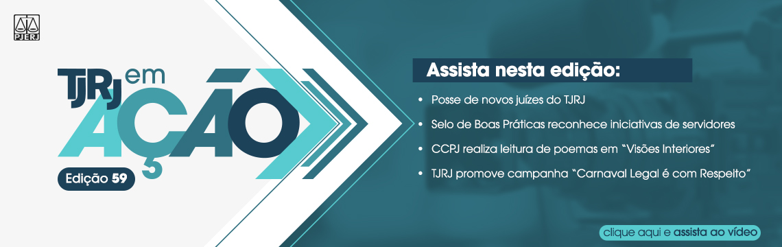 imagem - Texto descritivo:&nbsp;Edição 59. TJRJ em AÇÃO. Assista nesta edição: Posse de novos juízes do TJRJ. Selo de Boas Práticas reconhece iniciativas de servidores. CCPJ realiza leitura de poemas em “Visões Interiores”. TJRJ promove campanha “Carnaval Legal é com Respeito”.  Clique aqui e assista ao vídeo