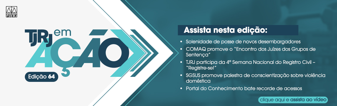 imagem - TJRJ em Ação – Edição 64. Assista nesta edição: Solenidade de posse de novos desembargadores. COMAQ promove o “Encontro dos Juízes dos Grupos de Sentença”. TJRJ participa da 4ª Semana Nacional do Registro Civil – “Registre-se!”. SGSUS promove palestra de conscientização sobre violência doméstica. Portal do Conhecimento bate recorde de acessos.  Clique aqui e assista ao vídeo