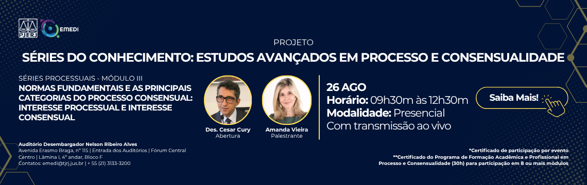 imagem - Séries do Conhecimento: Normas fundamentais e as principais categorias do processo consensual: interesse processual e interesse consensual - Abertura: Des. Cesar Cury. Palestrante: Amanda Vieira - Advogada. Doutora em Direito pela UERJ. 26 de Agosto - das 9h30 às 12h30. Saiba mais