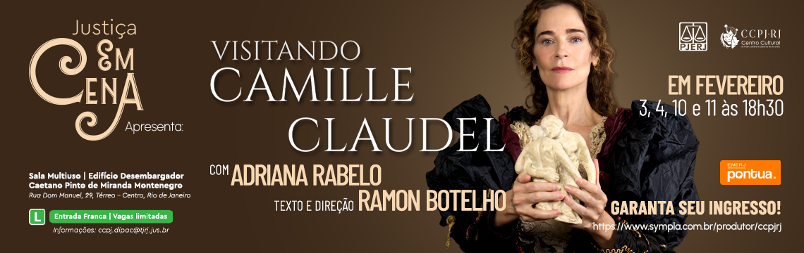  Justiça em Cena apresenta: VISITANDO CAMILLE CLAUDEL. Adriana Rabelo. Texto e Direção: Ramon Botelho. Datas e Horários Mês: Fevereiro. Dias: 3, 4, 10 e 11. Horário: 18h30.  Com base na imagem que você enviou, aqui está o texto completo organizado por seções:  Título e Equipe Espetáculo: VISITANDO CAMILLE CLAUDEL  Apresentado por: Justiça em Cena  Com: Adriana Rabelo  Texto e Direção: Ramon Botelho  Datas e Horários Mês: Fevereiro  Dias: 3, 4, 10 e 11  Horário: 18h30  Localização Espaço: Sala Multiuso | Edifício Desembargador Caetano Pinto de Miranda Montenegro  Endereço: Rua Dom Manuel, 29, Térreo – Centro, Rio de Janeiro. Garantia de ingresso: