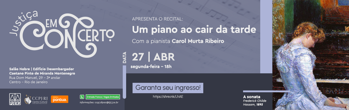 JUSTIÇA EM CONCERTO Apresenta o recital: Um piano ao cair da tarde Com a pianista Carol Murta Ribeiro 27 de abril - Acesse o sympla JUSTIÇA EM CONCERTO Apresenta o recital: Um piano ao cair da tarde Com a pianista Carol Murta Ribeiro 27 de abril - Acesse o sympla