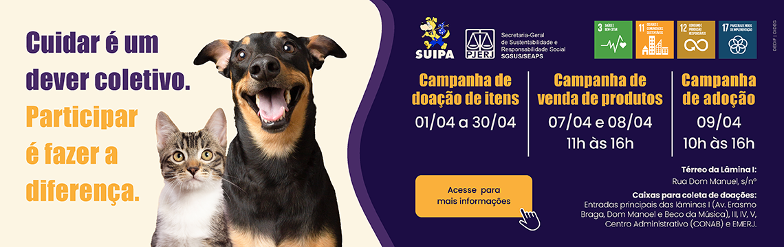 imagem - Cuidar é um dever coletivo. Participar é fazer a diferença. Campanha de doação de itens (01/04 a 30/04); Campanha de venda de produtos (07/04 e 08/04); Campanha de adoção (09/04). Térreo da Lâmina I: Rua Dom Manuel, s/nº. Caixas para coleta de doações: Entradas principais das lâminas I (Av. Erasmo Braga, Dom Manoel e Beco da Música), III, IV, V, Centro Administrativo (CONAB) e EMERJ). Acesse para mais informações