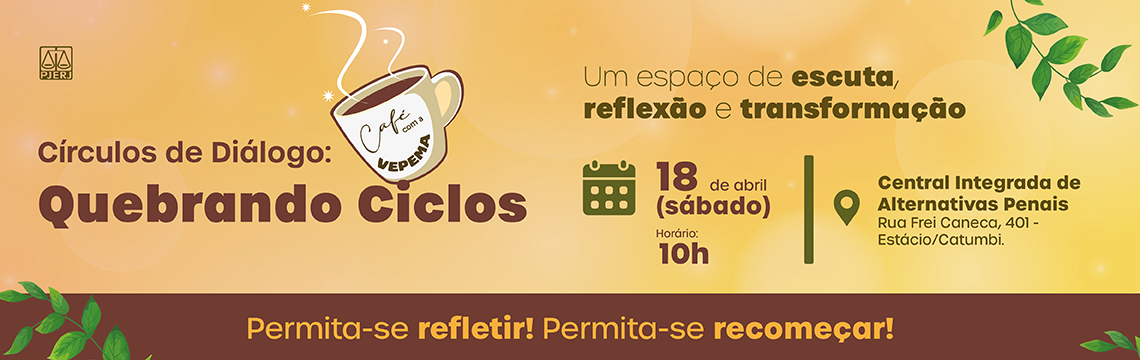 imagem - Círculos de Diálogo: Quebrando Ciclos - Café com a VEPEMA - Um espaço de escuta, reflexão e transformação -  18 de abril (sábado) - Horário: 10h. Central Integrada de Alternativas Penais  Rua Frei Caneca, 401 - Estácio/Catumbi.  Permita-se refletir! Permita-se recomeçar!