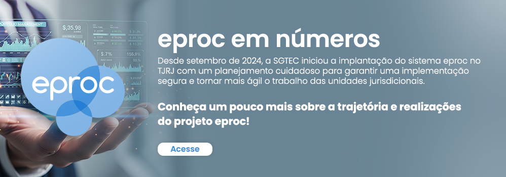 eproc em números   Desde setembro de 2024, a SGTEC iniciou a implantação do sistema eproc no TJRJ com um planejamento cuidadoso para garantir uma implementação segura e tornar mais ágil o trabalho das unidades jurisdicionais. Conheça um pouco mais sobre a trajetória e realizações do projeto eproc!  Obs: Aqui vamos colocar um link para essa apresentação atualizada e complementada com algumas informações para apresentação ao CNJ 