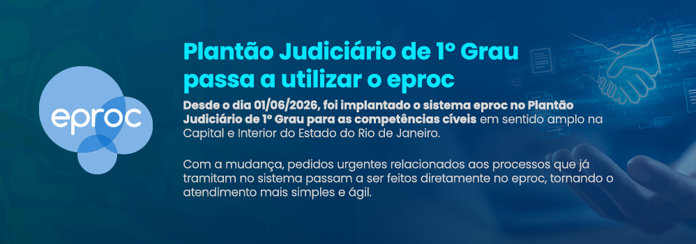 Plantão Judiciário de 1º Grau passa a utilizar o eproc Desde o dia 01/06/2026, foi implantado o sistema eproc no Plantão Judiciário de 1º Grau para as competências cíveis em sentido amplo na Capital e Interior do Estado do Rio de Janeiro. Com a mudança, pedidos urgentes relacionados aos processos que já tramitam no sistema passar a ser feitos diretamente no eproc, tornando o atendimento mais simples e ágil.