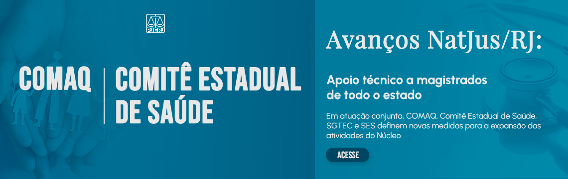 COMAQ - Comitê Estadual de Saúde. Avanços NatJus/RJ: Apoio técnico a magistrados de todo o estado. Em atuação conjunta, COMAQ, Comitê Estadual de Saúde, SGTEC e SES definem novas medidas para a expansão das atividades do Núcleo.