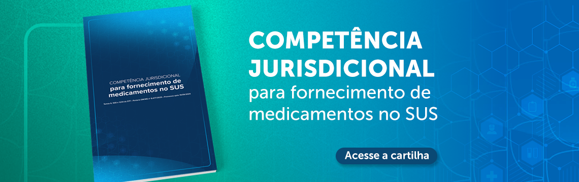 Competência Jurisdicional para fornecimento de medicamentos no SUS - Acesse a Cartilha