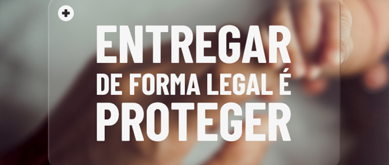 Imagem com fundo desfocado mostrando duas mãos próximas, sugerindo a entrega de um objeto pequeno. Sobre a imagem há um quadro transparente com a frase em destaque: “ENTREGAR DE FORMA LEGAL É PROTEGER”, escrita em letras grandes e brancas.