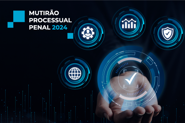 Mutirão Processual Penal 2024 tem início nesta sexta (1º/11) em todo Brasil