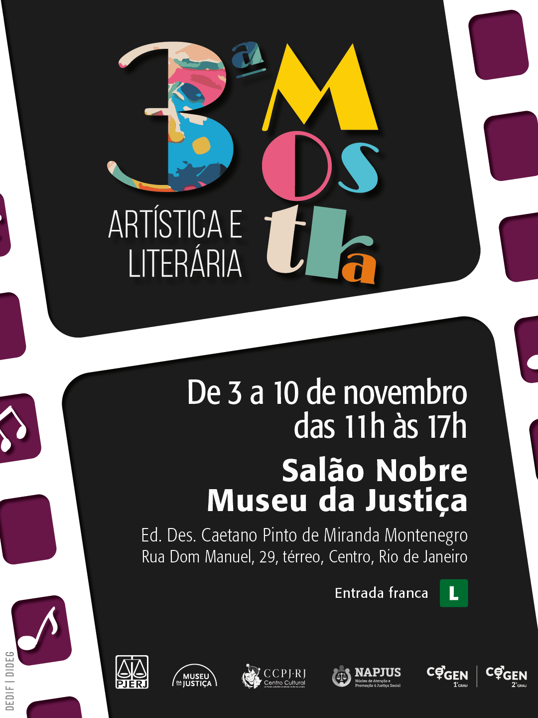 3ª Mostra Artística e Literária  De 3 a 10 de novembro  das 11h às 17h  Salão Nobre do Museu da Justiça  Ed. Des. Caetano Pinto de Miranda Montenegro  Rua Dom Manuel, 29, térreo, Centro, Rio de Janeiro  Entrada franca (com o símbolo de classificação indicativa "L" - Livre)