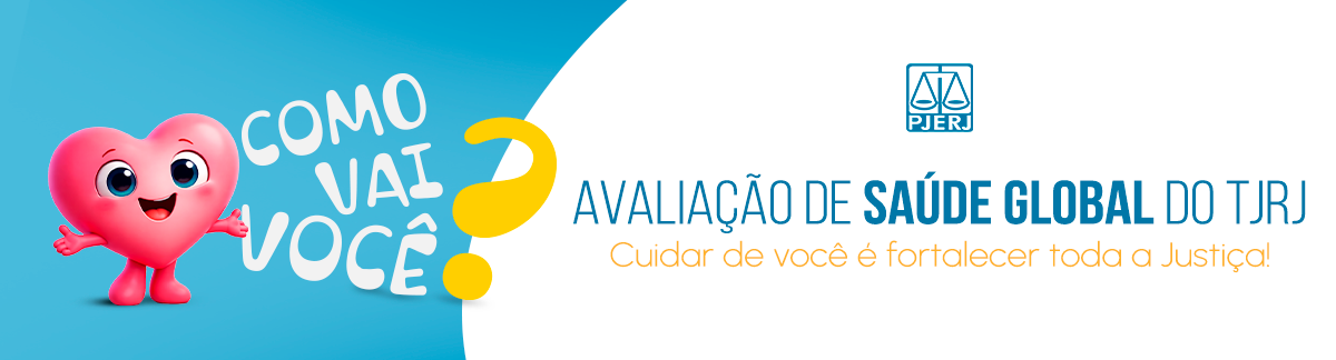 Como vai você? Avaliação de saúde global do TJRJ. Cuidar de você é fortalecer toda a justiça!
