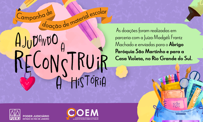 Campanha de doação de material escolar - Ajudando a reconstruir a história - As doações foram realizadas com a Juíza Madgéli Frantz Machado e enviadas para o Abrigo Paróquia São Martinho e para a Casa Violeta, no Rio Grande do Sul. 