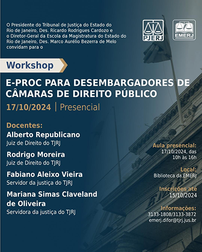 WORKSHOP E-PROC PARA DESEMBARGADORES DE CÂMARA DE DIREITO PÚBLICO 17/10/2024 a 17/10/2024 |  PERÍODO DE INSCRIÇÃO até 15 de outubro de 2024.  Inscrições via e-mail pelo endereço: emerj.difor@tjrj.jus.br  DATA E HORÁRIO:  17 de outubro de 2024, das 10:00 às 16:00 horas  CARGA HORÁRIA:  4 horas   Nº DE VAGAS: 28  MODALIDADE: Presencial  LOCAL: Biblioteca da Escola da Magistratura do Estado do Rio de Janeiro - EMERJ