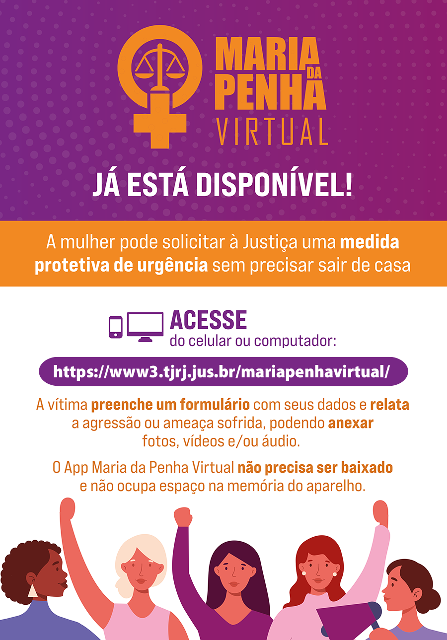 Maria da Penha Virtual - Já está disponível! A mulher pode solicitar à Justiça uma medida protetiva de urgência sem precisar sair de casa. Acesse do celular ou computador: https://maria-penha-virtual.tjrj.jus.br A vítima preenche um formulário com seus dados e relata a agressão ou ameaça sofrida, podendo anexar fotos, vídeos e/ou áudio. O App Maria da Penha Virtual não precisa ser baixado e não ocupa espaço na memória do aparelho.