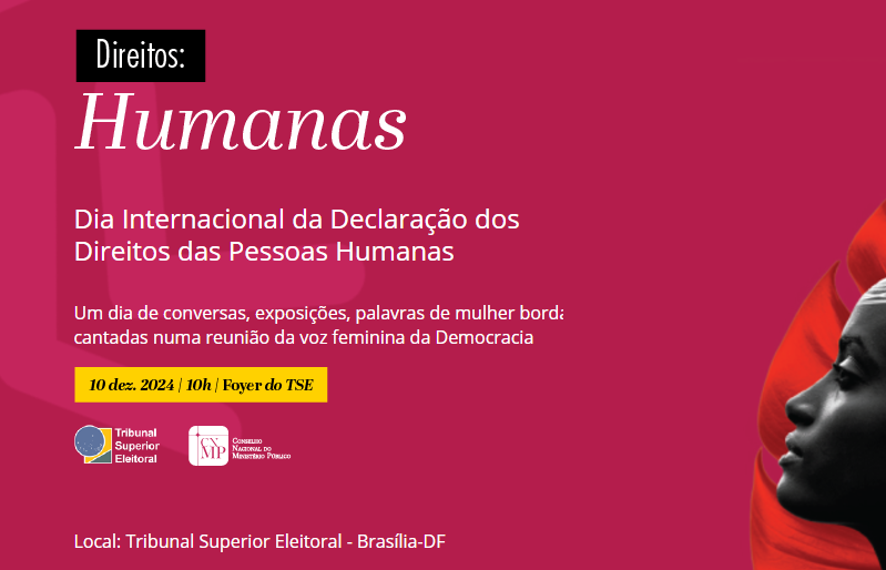 Direitos: Humanos - Dia Internacional da Declaração dos Direitos das Pessoas Humanas - 10/dezembro/2024 às 10h no foyer do TSE