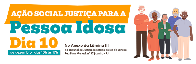 ação social justiça para a pessoa idosa. Dia 10 de dezembro das 10h às 17h. No anexo da lâmina III do Tribunal de Justiça do Estado do Rio de Janeiro. Rua Dom Manuel, nº 37 - centro - RJ