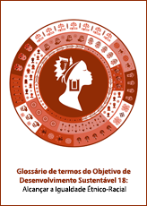 Glossário de termos do Objetivo de Desenvolvimento Sustentável 18: Alcançar a Igualdade Étnico-Racial