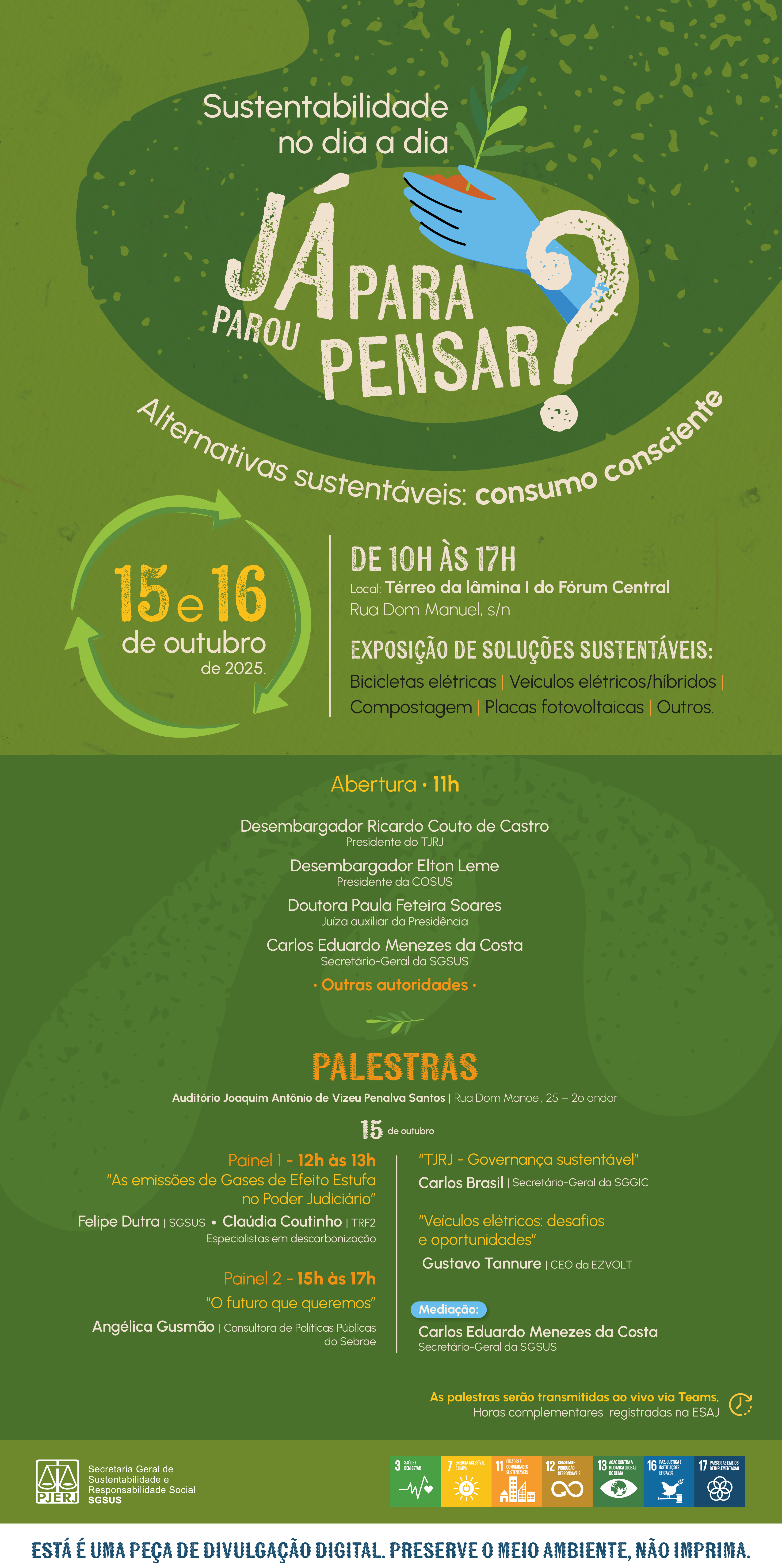 Sustentabilidade no dia a dia  JÁ PAROU PARA PENSAR?  Alternativas sustentáveis: consumo consciente  15 e 16 de outubro de 2025  Venha conhecer de perto novas formas de MOBILIDADE, ENERGIA E CONSUMO COM MAIS CONSCIÊNCIA.  Local: Térreo da lâmina I do Fórum Central Rua Dom Manuel, s/n  DE 10H ÀS 17H  EXPOSITORES: Bicicletas elétricas | Veículos elétricos/híbridos | Compostagem | Placas fotovoltaicas | Outros.  As palestras serão transmitidas ao vivo via Teams. Horas complementares registradas na ESAJ.  ESTÁ É UMA PEÇA DE DIVULGAÇÃO DIGITAL. PRESERVE O MEIO AMBIENTE, NÃO IMPRIMA.