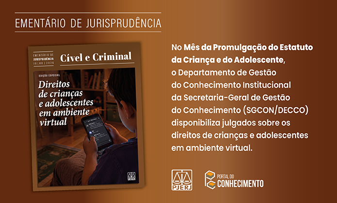 A arte divulga o ementário de jurisprudência sobre direitos de crianças e adolescentes em ambiente virtual. Informa a disponibilização de julgados pelo SGCON/DECCO, em referência ao mês da promulgação do Estatuto da Criança e do Adolescente. Logotipos do PJERJ e do Portal do Conhecimento ao final. 